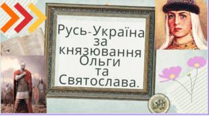 Русь-Україна за князювання Ольги та Святослава(7 клас, історія України)