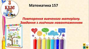 Математика 3 клас урок 157 Повторення вивченого матеріалу. Завдання з логічним навантаженням  автор Листопад для очного та дистанційного навчання