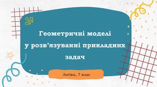 Презентація до факультативного заняття з логіки у 7 класі "Геометричні моделі у розв'язуванні прикладних задач"