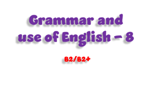 Grammar and use of English - 8 (B2/B2+)
