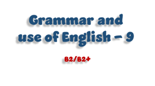 Grammar and use of English - 9 (B2/B2+)