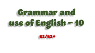 Grammar and use of English - 10 (B2/B2+)