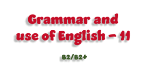 Grammar and use of English - 11 (B2/B2+)