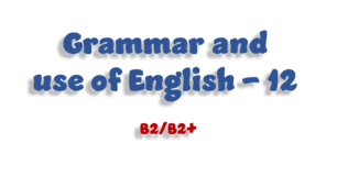 Grammar and use of English - 12 (B2/B2+)
