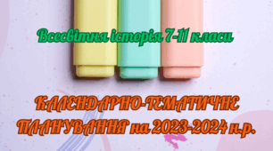 Календарно-тематичне планування навчального матеріала на 2023-2024 н.р.: ВСЕСВІТНЯ історія 7-11 класи