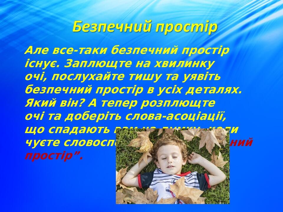 Але все-таки безпечний простір існує. Заплющте на хвилинку очі, послухайте тишу та уявіть безпечний простір в усіх деталях. Який він? А тепер розпл...