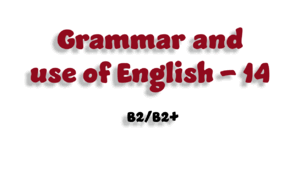 Grammar and use of English - 14 (B2/B2+)