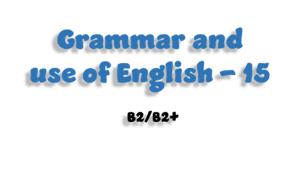 Grammar and use of English - 15 (B2/B2+)