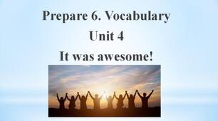 Prepare 6. Vocabulary. Unit 4 It was awesome!