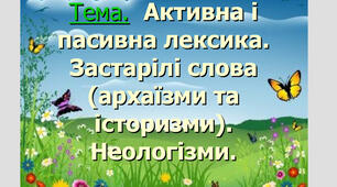 "Активна  і  пасивна  лексика. Застарілі  слова (архаїзми  та  історизми).  Неологізми"