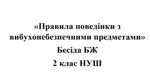 Бесіда з БЖ (безпеки життєдіяльності) "Правила поведінки з вибухонебезпечними предметами"