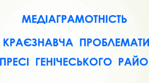 Медіаграмотність та краєзнавча проблематика  у пресі Генічеського району (матеріал ХІІ обласних краєзнавчих читань, 2022р, м. Херсон)