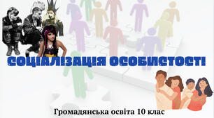«Соціалізація особистості». Презентація з курсу «Громадянська освіта 10 клас»