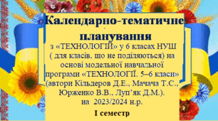 Календарно-тематичне планування з «ТЕХНОЛОГІЙ» І семестр  6 клас НУШ ( для класів, що не поділяються) на основі модельної навчальної програми (автори Кільдеров Д.Е., Мачача Т.С., Юрженко В.В., Луп’як Д.М.).  на  2023/2024 н.р.