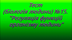 Тест (біологія людини) №15. "Регуляція функцій організму людини"