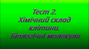 Тест 2. Хімічний склад клітини. Біологічні молекули
