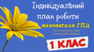НОВИЙ! Індивідуальний план роботи вихователя ГПД під час воєнного стану.І семестр 2023-2024 н.р. Розрахований на1-й клас