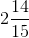 2\frac{14}{15}