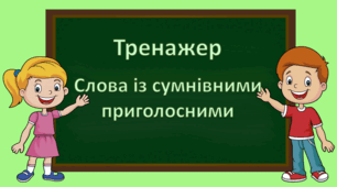 Тренажер "Слова із сумнівними приголосними" (із додаванням анімації)
