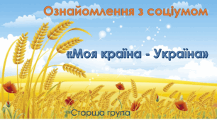 Ознайомлення з соціумом. Старша група. "Моя країна - Україна"