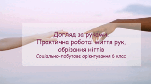 Конспект заняття "Догляд за руками. Практична робота:миття рук, обрізання нігтів" СПО 6 клас