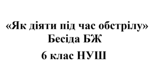 Бесіда з БЖ (безпеки життєдіяльності) «Як діяти під час обстрілу»