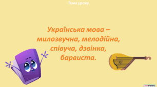 Українська мова – милозвучна, мелодійна, співуча, дзвінка, барвиста.