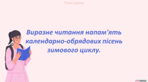 УВЧ. Виразне читання напам'ять календарно-обрядових пісень зимового циклу.