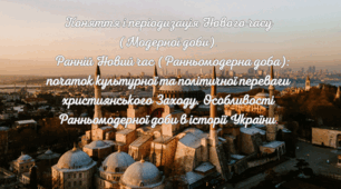 Поняття і періодизація Нового часу (Модерної доби).  Ранній Новий час (Ранньомодерна доба): початок культурної та політичної переваги християнського Заходу. Особливості Ранньомодерної доби в історії України.