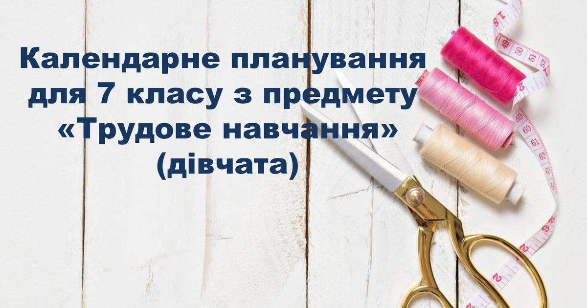 Календарно-тематичне планування 7 клас ТРУДОВЕ НАВЧАННЯ (дівчата) | КТП ...