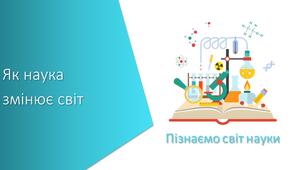 Презентація з уроку Пізнаємо природу для 5 класу на тему «Як наука  змінює світ»
