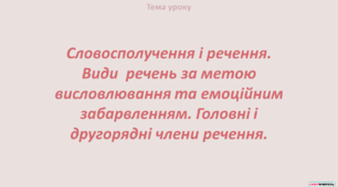 Словосполучення і речення. Види речень за метою висловлювання та емоційним забарвленням. Головні і другорядні члени речення.