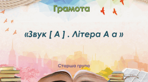 Грамота. Старша група. "Звук [ A ]. Буква А а "