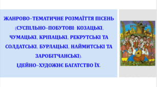 Презентація "Жанрово-тематичне розмаїття пісень (суспільно-побутові: козацькі, чумацькі, кріпацькі, рекрутські та солдатські, бурлацькі, наймитські й заробітчанські тощо). Ідейно-художнє багатство їх", 7 клас.