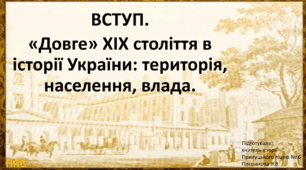 ВСТУП.  «Довге» ХІХ століття в історії України: територія, населення, влада.