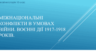 Презентація до уроку "Міжнаціональні конфлікти в умовах війни. Воєнні дії 1917-1918 років."
