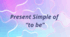 "To Be" in Present Simple