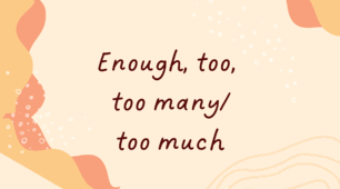Enough, too, too many,too much