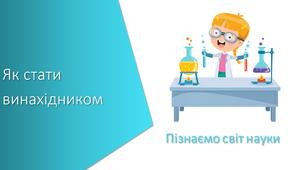 Презентація з уроку Пізнаємо природу для 5 класу на тему «Як стати винахідником»