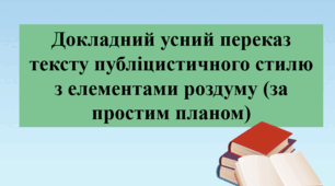 Презентація " Докладний усний переказ тексту публіцистичного стилю з елементами роздуму (за простим планом)", 7 клас.