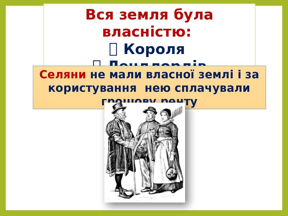 Вся земля була власністю: Короля Лендлордів (землевласників) Селяни не мали власної землі і за користування нею сплачували грошову ренту