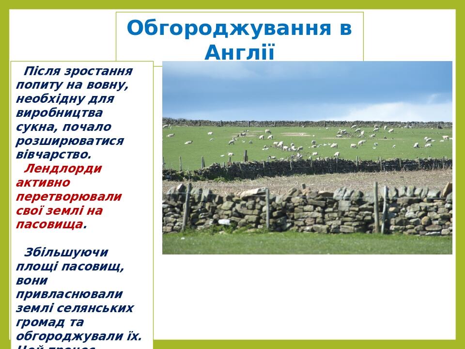 Обгороджування в Англії Після зростання попиту на вовну, необхідну для виробництва сукна, почало розширюватися вівчарство. Лендлорди активно перетв...