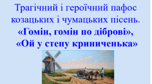 Презентація "Трагічний і героїчний пафос козацьких і чумацьких пісень. «Гомін, гомін по діброві», «Ой у степу криниченька»", 7 клас.