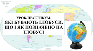 Урок-практикум "Які бувають глобуси. Що і як позначено на глобусі" 6 кл НУШ
