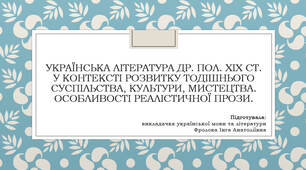 Презентація до уроку української літератури на тему: "Українська література др. пол. ХІХ ст. у контексті розвитку тодішнього суспільства, культури, мистецтва. Особливості реалістичної прози".