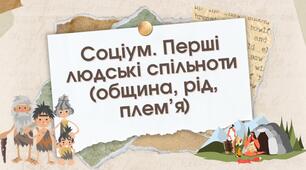 Соціум. Перші людські спільноти (община, рід, плем’я)