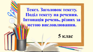 Презентація "Текст. Заголовок тексту. Поділ тексту на речення. Інтонація речень, різних за метою висловлювання", 5 клас НУШ..
