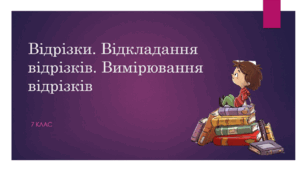 Презентація з геометрії за темою: "Відрізки. Відкладання відрізків. Вимірювання відрізків"  для 7 класу