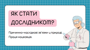 Презентація на тему "Як стати дослідником. Причинно-наслідкові зв’язки у природі. Праця науковців.", Пізнаємо природу 6 клас