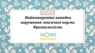 Найпоширеніші випадки порушення лексичної норми. Фразеологізми.